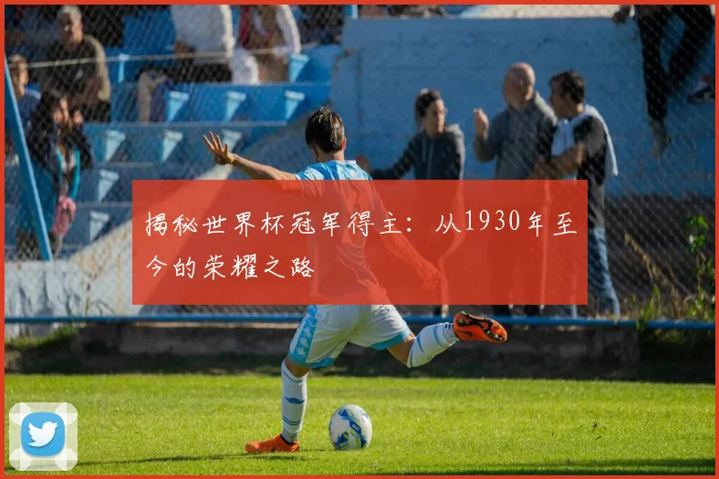 揭秘世界杯冠军得主:从1930年至今的荣耀之路
