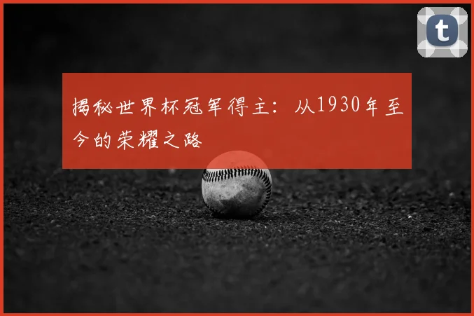 揭秘世界杯冠军得主：从1930年至今的荣耀之路